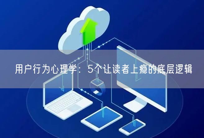 用户行为心理学：5个让读者上瘾的底层逻辑