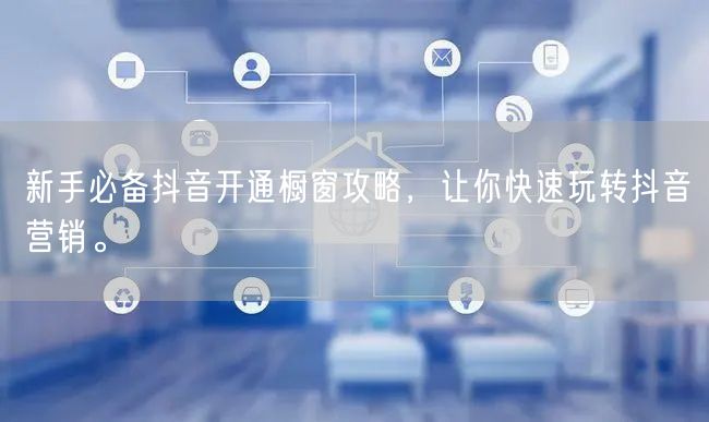 新手必备抖音开通橱窗攻略，让你快速玩转抖音营销。