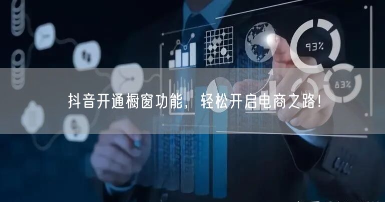 抖音开通橱窗功能，轻松开启电商之路！