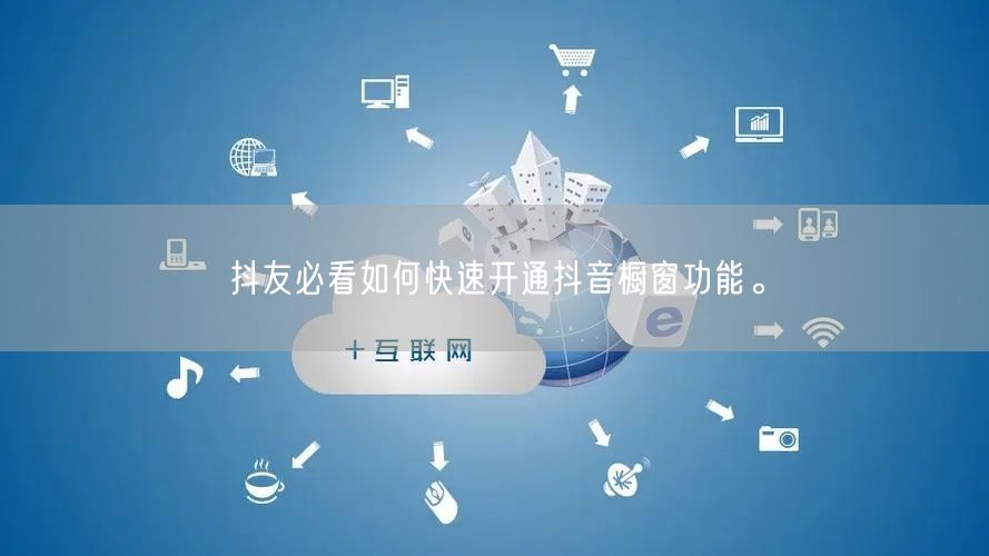 抖友必看如何快速开通抖音橱窗功能。