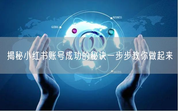 揭秘小红书账号成功的秘诀一步步教你做起来