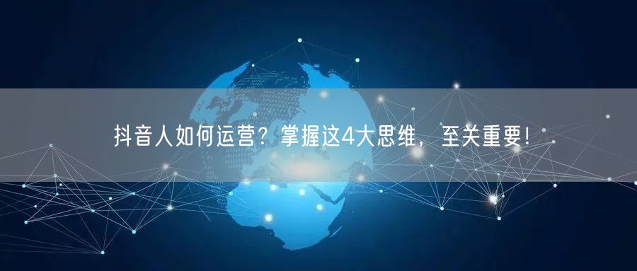 抖音人如何运营？掌握这4大思维，至关重要！