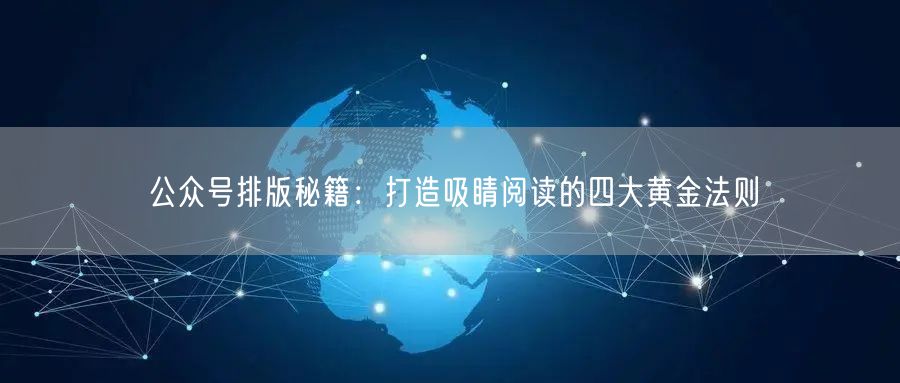 公众号排版秘籍：打造吸睛阅读的四大黄金法则