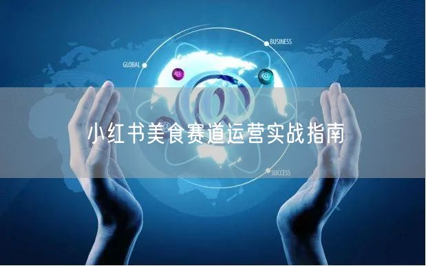 小红书美食赛道运营实战指南
