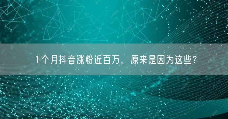 1个月抖音涨粉近百万，原来是因为这些？