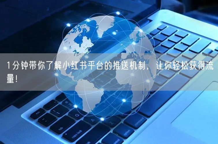 1分钟带你了解小红书平台的推送机制，让你轻松获得流量！