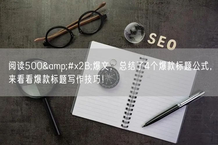阅读500&#x2B;爆文，总结了4个爆款标题公式，来看看爆款标题写作技巧！