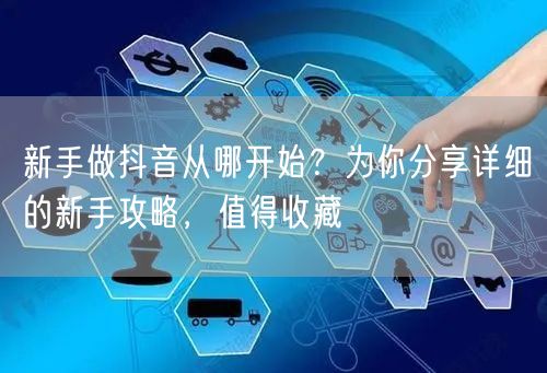 新手做抖音从哪开始？为你分享详细的新手攻略，值得收藏