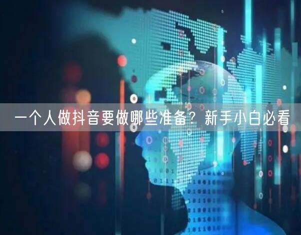 一个人做抖音要做哪些准备？新手小白必看