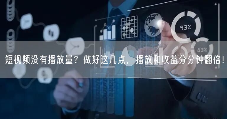 短视频没有播放量？做好这几点，播放和收益分分钟翻倍！