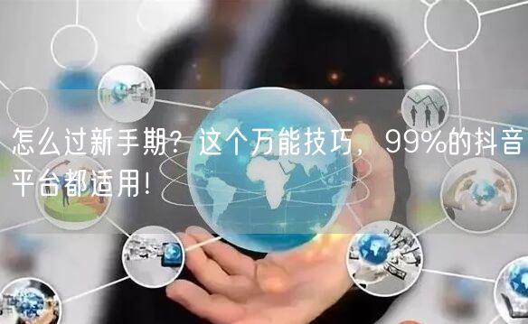 怎么过新手期？这个万能技巧，99%的抖音平台都适用！