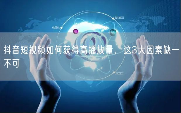 抖音短视频如何获得高播放量，这3大因素缺一不可