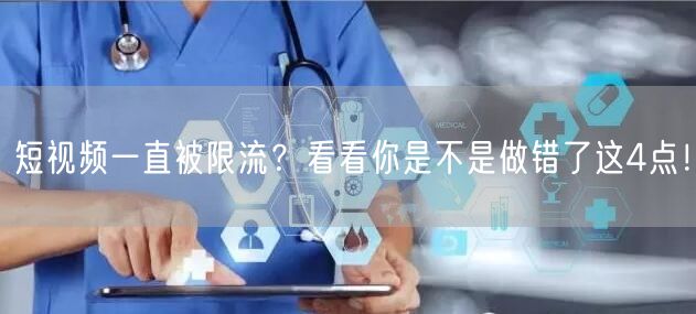 短视频一直被限流？看看你是不是做错了这4点！
