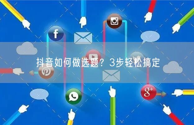 抖音如何做选题？3步轻松搞定