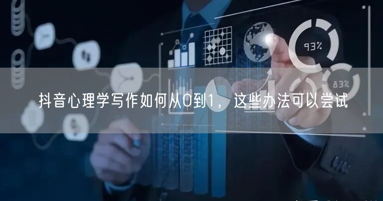 抖音心理学写作如何从0到1，这些办法可以尝试