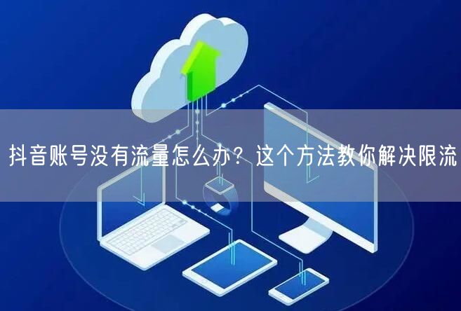 抖音账号没有流量怎么办？这个方法教你解决限流