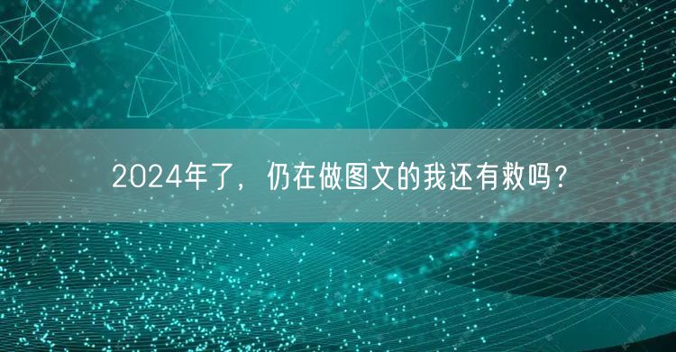 2024年了，仍在做图文的我还有救吗？
