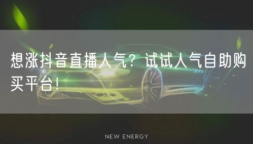 想涨抖音直播人气?试试人气自助购买平台!