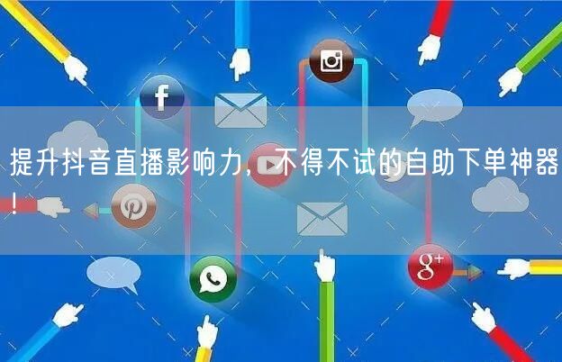 提升抖音直播影响力,不得不试的自助下单神器!