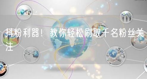 抖粉利器!教你轻松刷取千名粉丝关注