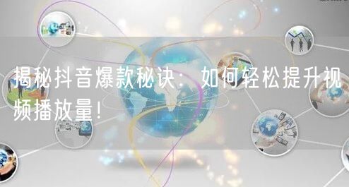 揭秘抖音爆款秘诀：如何轻松提升视频播放量！