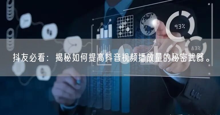 抖友必看:揭秘如何提高抖音视频播放量的秘密武器。