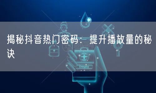 揭秘抖音热门密码:提升播放量的秘诀