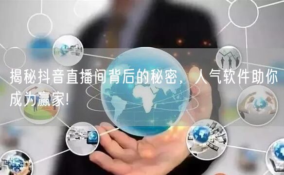 揭秘抖音直播间背后的秘密,人气软件助你成为赢家!