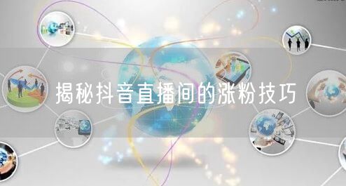 揭秘抖音直播间的涨粉技巧