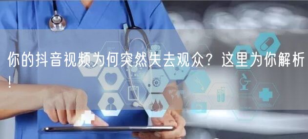你的抖音视频为何突然失去观众？这里为你解析！