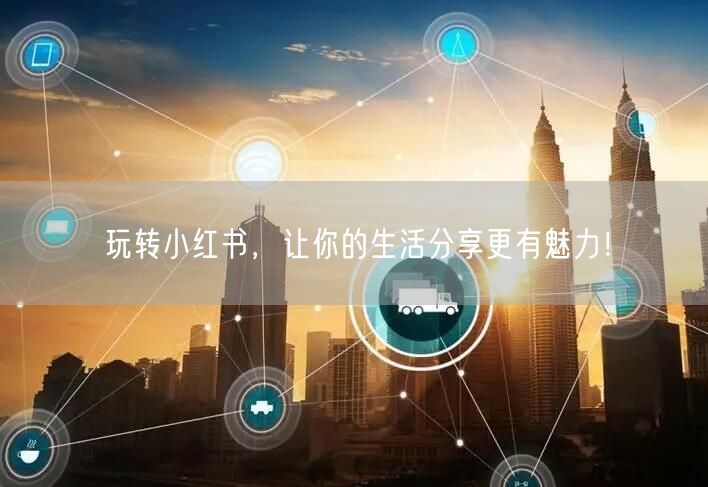 玩转小红书,让你的生活分享更有魅力!