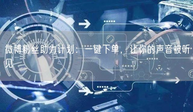 微博粉丝助力计划：一键下单，让你的声音被听见
