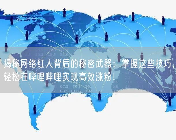 揭秘网络红人背后的秘密武器：掌握这些技巧，轻松在哔哩哔哩实现高效涨粉！