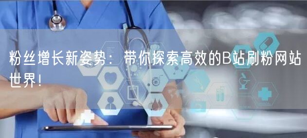 粉丝增长新姿势：带你探索高效的B站刷粉网站世界！