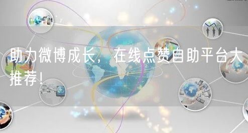 助力微博成长，在线点赞自助平台大推荐！