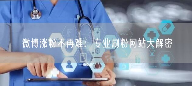 微博涨粉不再难：专业刷粉网站大解密