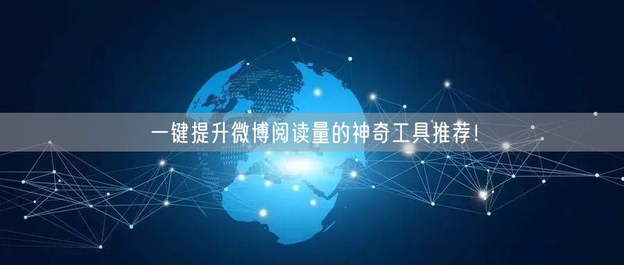 一键提升微博阅读量的神奇工具推荐!