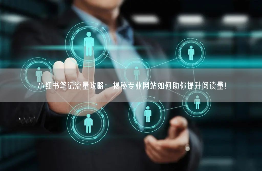 小红书笔记流量攻略：揭秘专业网站如何助你提升阅读量！
