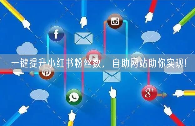 一键提升小红书粉丝数，自助网站助你实现!