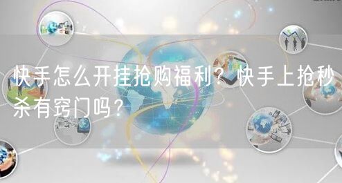 快手怎么开挂抢购福利？快手上抢秒杀有窍门吗？