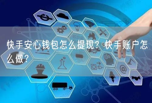 快手安心钱包怎么提现?快手账户怎么做?