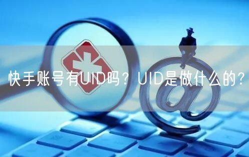 快手账号有UID吗?UID是做什么的?