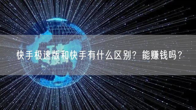 快手极速版和快手有什么区别?能赚钱吗?