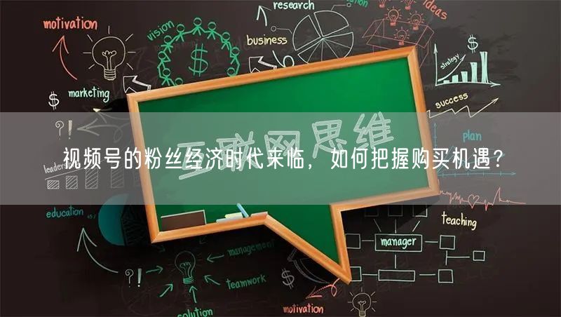 视频号的粉丝经济时代来临，如何把握购买机遇？