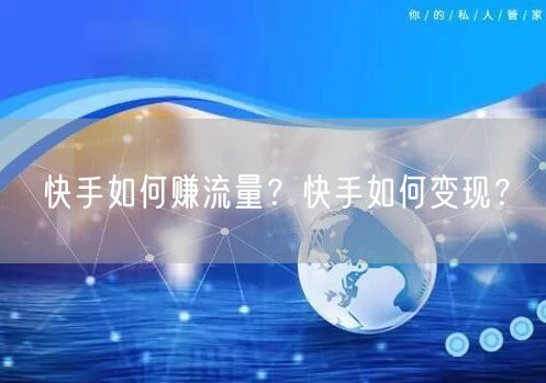 快手如何赚流量?快手如何变现?