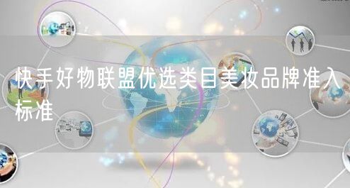 快手好物联盟优选类目美妆品牌准入标准