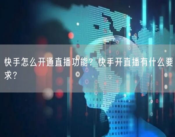 快手怎么开通直播功能?快手开直播有什么要求?