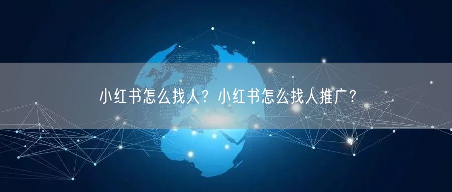 小红书怎么找人?小红书怎么找人推广?