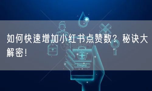 如何快速增加小红书点赞数？秘诀大解密！