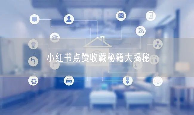小红书点赞收藏秘籍大揭秘